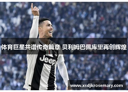 体育巨星共谱传奇篇章 贝利姆巴佩库里再创辉煌
