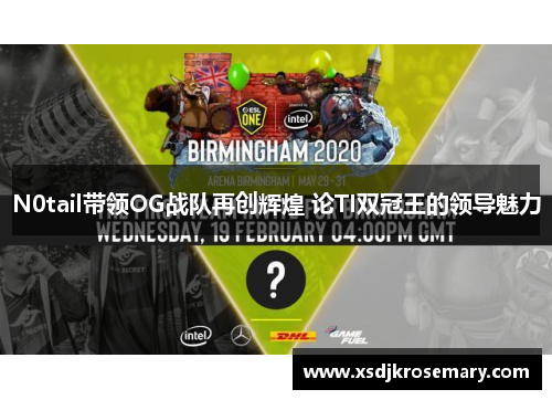 N0tail带领OG战队再创辉煌 论TI双冠王的领导魅力