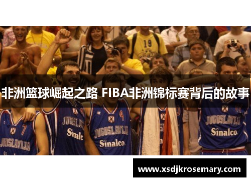 非洲篮球崛起之路 FIBA非洲锦标赛背后的故事
