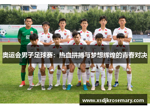奥运会男子足球赛：热血拼搏与梦想辉煌的青春对决