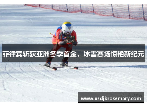 菲律宾斩获亚洲冬季首金，冰雪赛场惊艳新纪元