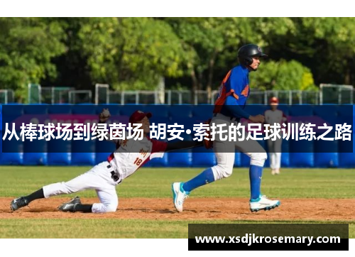 从棒球场到绿茵场 胡安·索托的足球训练之路