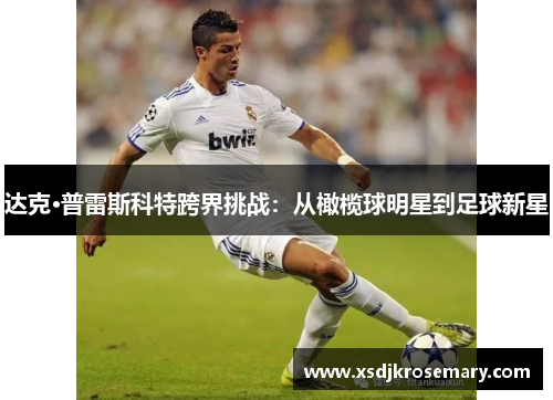 达克·普雷斯科特跨界挑战：从橄榄球明星到足球新星
