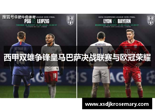 西甲双雄争锋皇马巴萨决战联赛与欧冠荣耀