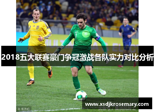 2018五大联赛豪门争冠激战各队实力对比分析