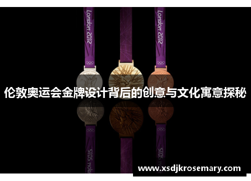 伦敦奥运会金牌设计背后的创意与文化寓意探秘